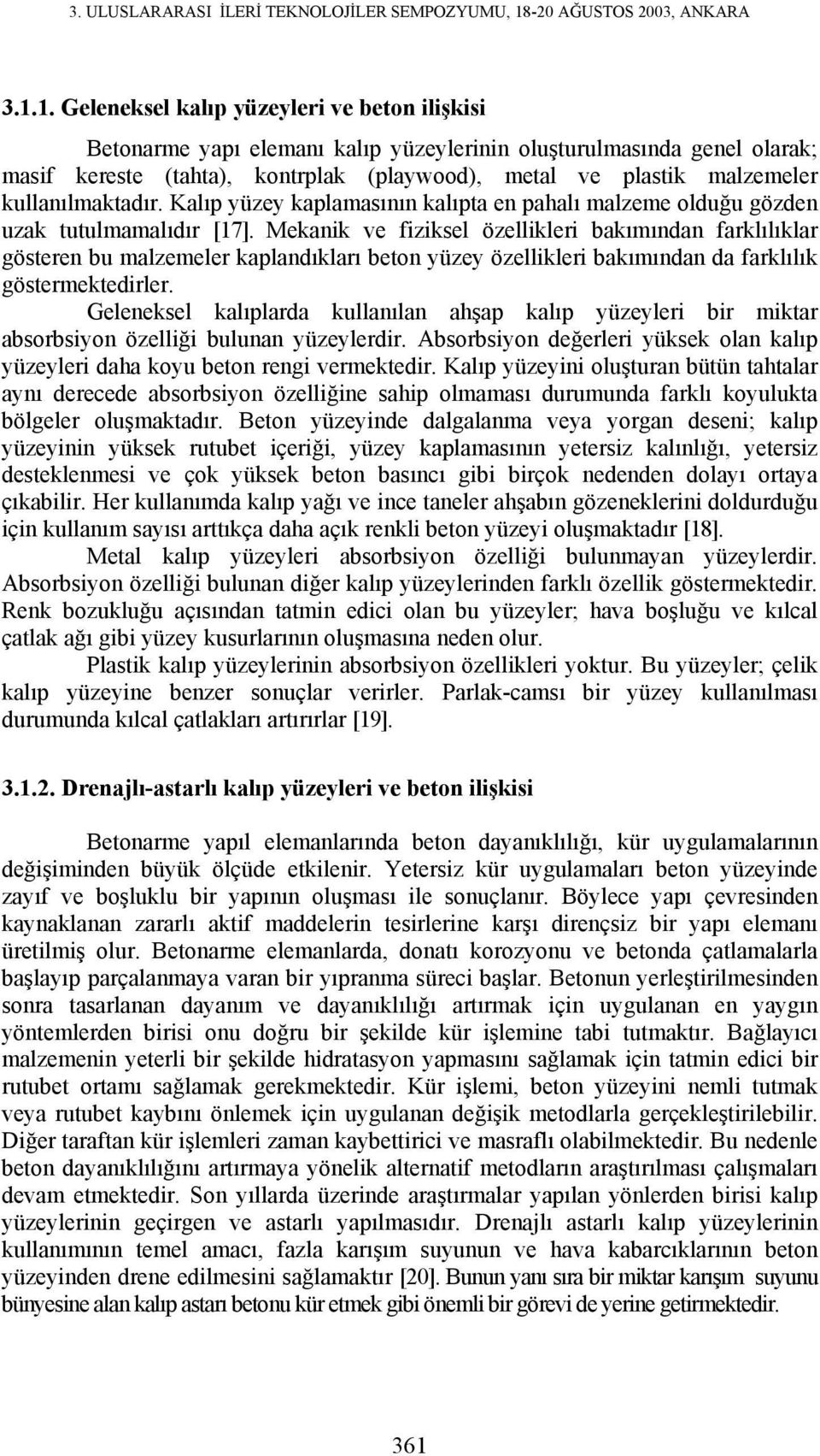 1. Geleneksel kalıp yüzeyleri ve beton ilişkisi Betonarme yapı elemanı kalıp yüzeylerinin oluşturulmasında genel olarak; masif kereste (tahta), kontrplak (playwood), metal ve plastik malzemeler