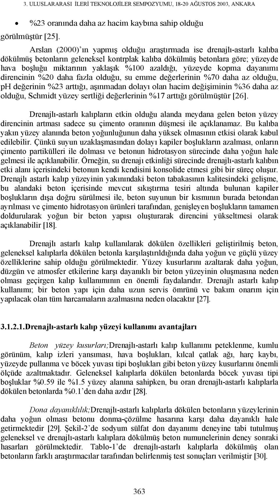 yüzeyde kopma dayanımı direncinin %20 daha fazla olduğu, su emme değerlerinin %70 daha az olduğu, ph değerinin %23 arttığı, aşınmadan dolayı olan hacim değişiminin %36 daha az olduğu, Schmidt yüzey