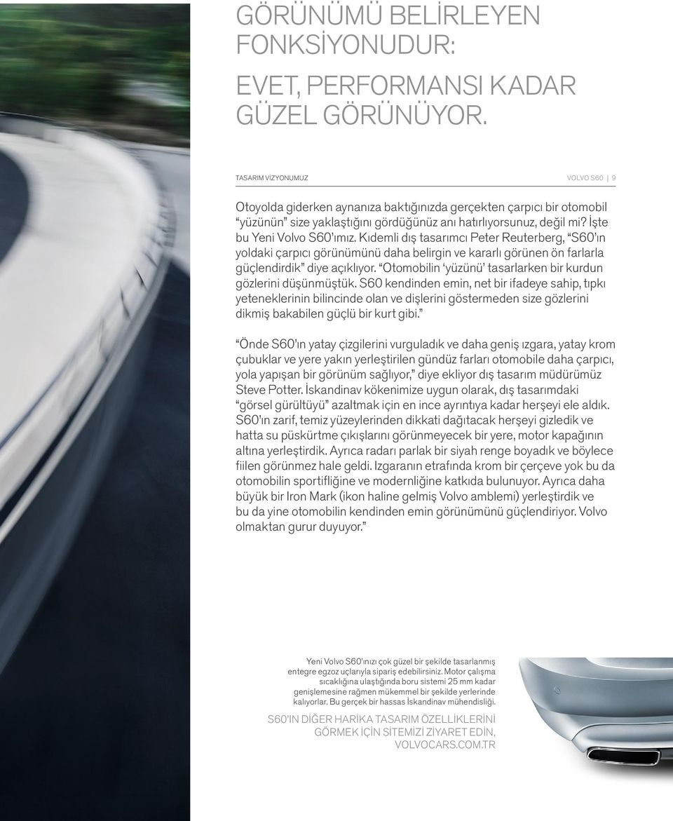 Kıdemli dış tasarımcı Peter Reuterberg, S60 ın yoldaki çarpıcı görünümünü daha belirgin ve kararlı görünen ön farlarla güçlendirdik diye açıklıyor.