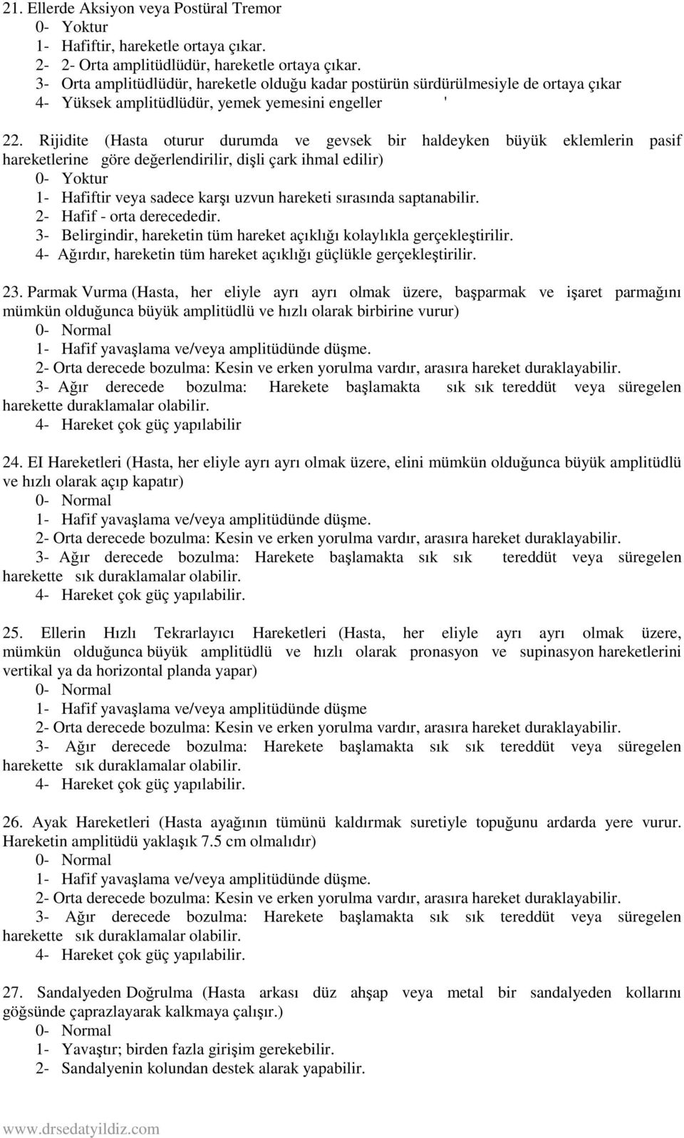 Rijidite (Hasta oturur durumda ve gevsek bir haldeyken büyük eklemlerin pasif hareketlerine göre değerlendirilir, dişli çark ihmal edilir) 1- Hafiftir veya sadece karşı uzvun hareketi sırasında