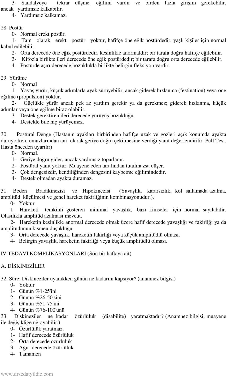 2- Orta derecede öne eğik postürdedir, kesinlikle anormaldir; bir tarafa doğru hafifçe eğilebilir. 3- Kifozla birlikte ileri derecede öne eğik postürdedir; bir tarafa doğru orta derecede eğilebilir.