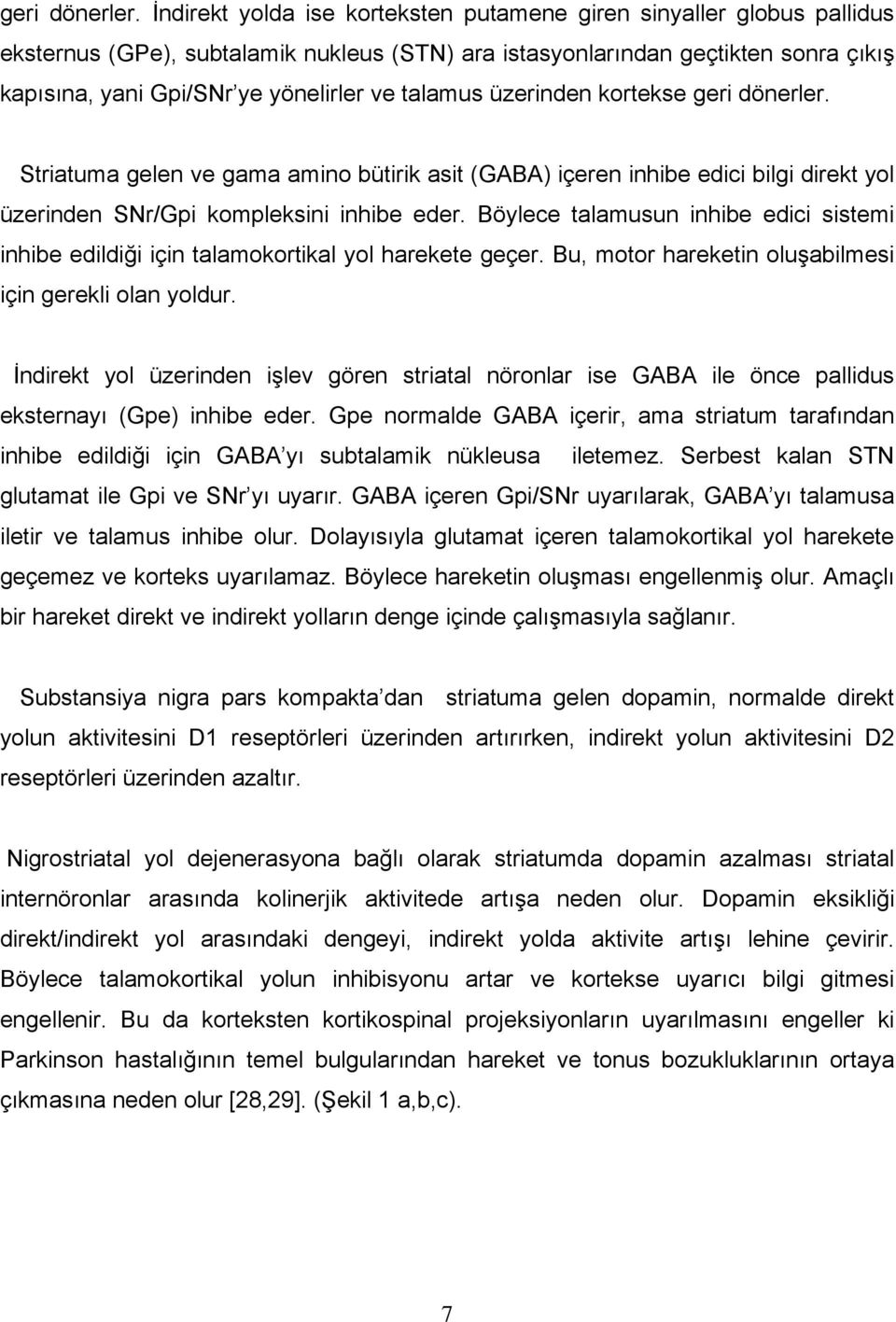 talamus üzerinden kortekse  Striatuma gelen ve gama amino bütirik asit (GABA) içeren inhibe edici bilgi direkt yol üzerinden SNr/Gpi kompleksini inhibe eder.