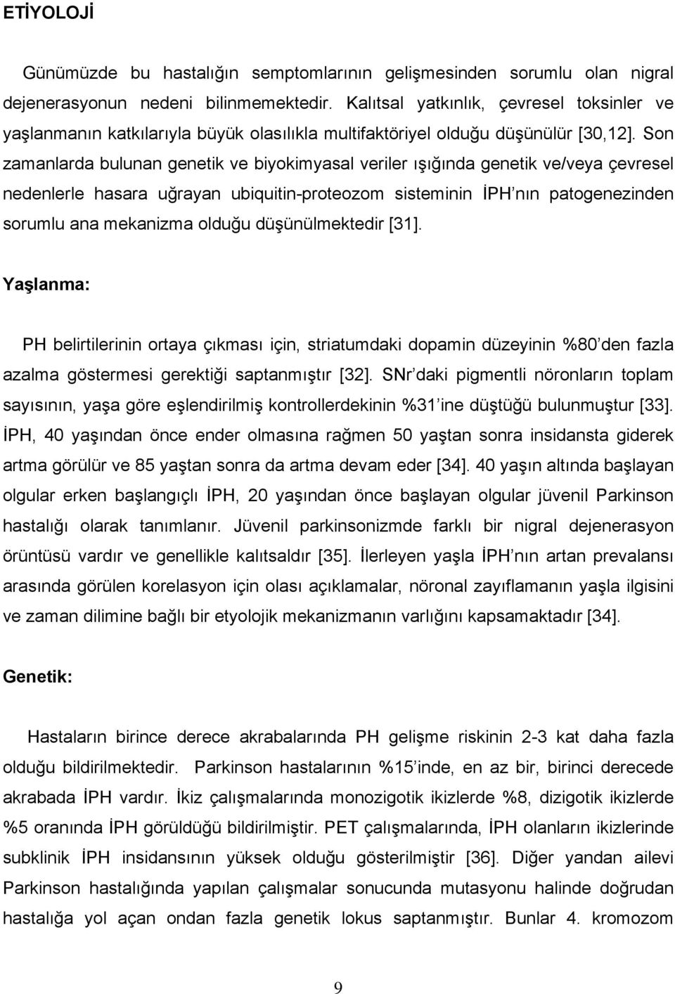 Son zamanlarda bulunan genetik ve biyokimyasal veriler ışığında genetik ve/veya çevresel nedenlerle hasara uğrayan ubiquitin-proteozom sisteminin İPH nın patogenezinden sorumlu ana mekanizma olduğu