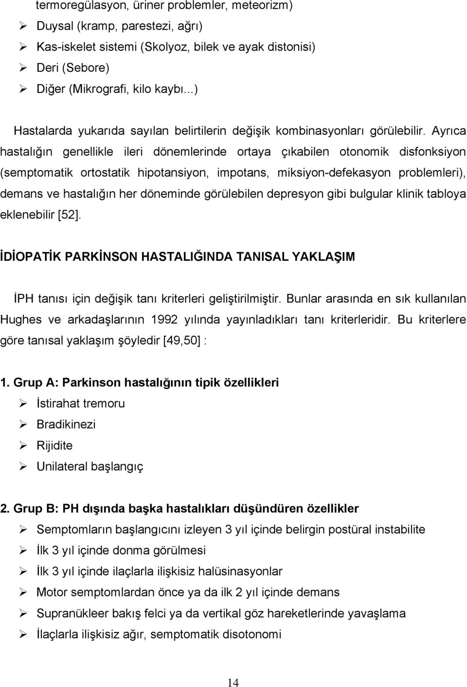 Ayrıca hastalığın genellikle ileri dönemlerinde ortaya çıkabilen otonomik disfonksiyon (semptomatik ortostatik hipotansiyon, impotans, miksiyon-defekasyon problemleri), demans ve hastalığın her