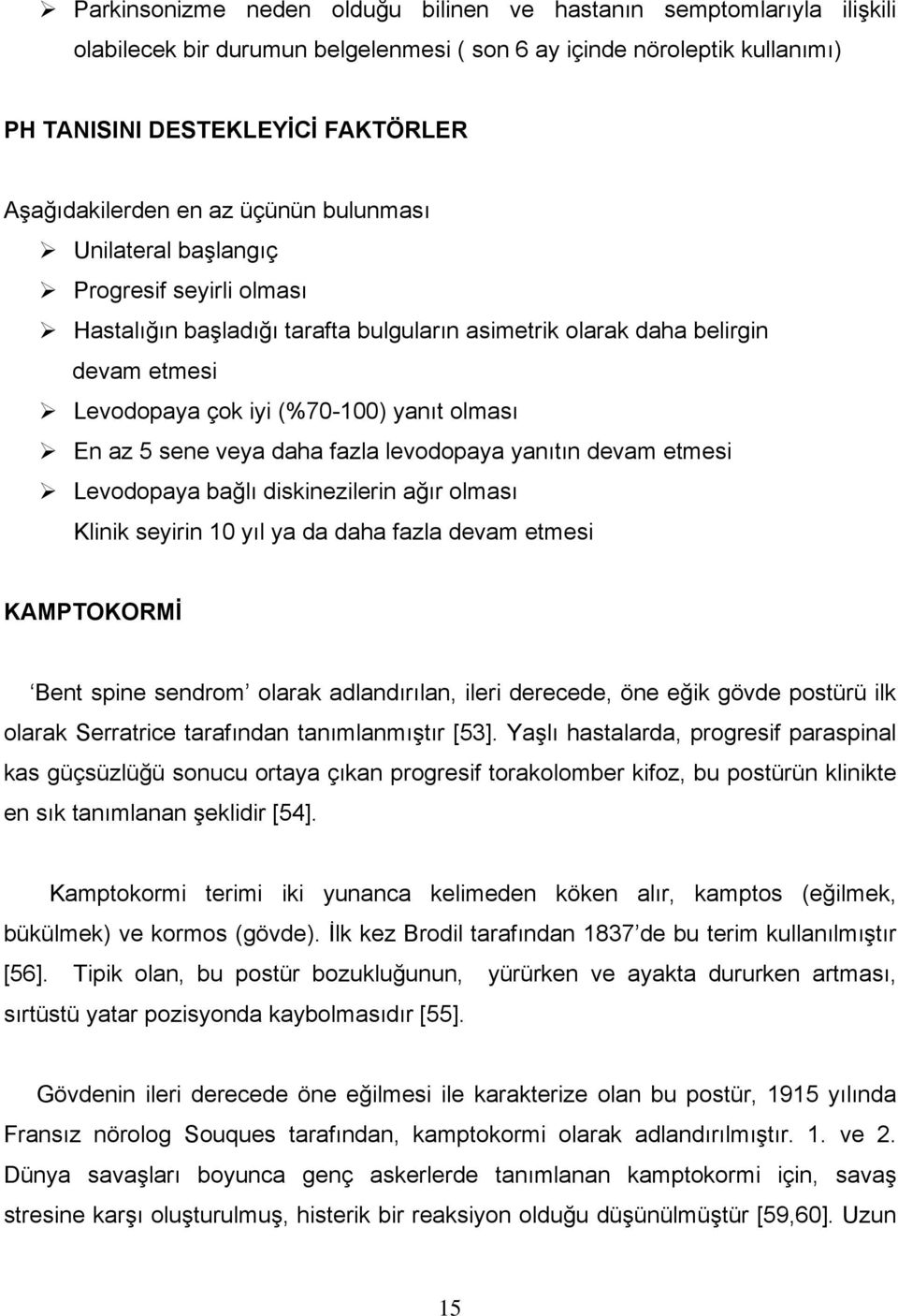 az 5 sene veya daha fazla levodopaya yanıtın devam etmesi Levodopaya bağlı diskinezilerin ağır olması Klinik seyirin 10 yıl ya da daha fazla devam etmesi KAMPTOKORMİ Bent spine sendrom olarak