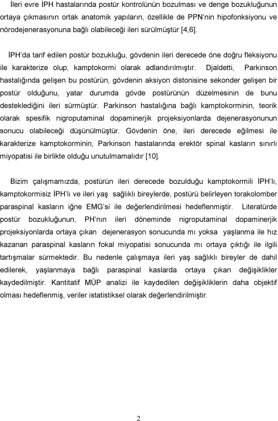 Djaldetti, Parkinson hastalığında gelişen bu postürün, gövdenin aksiyon distonisine sekonder gelişen bir postür olduğunu, yatar durumda gövde postürünün düzelmesinin de bunu desteklediğini ileri