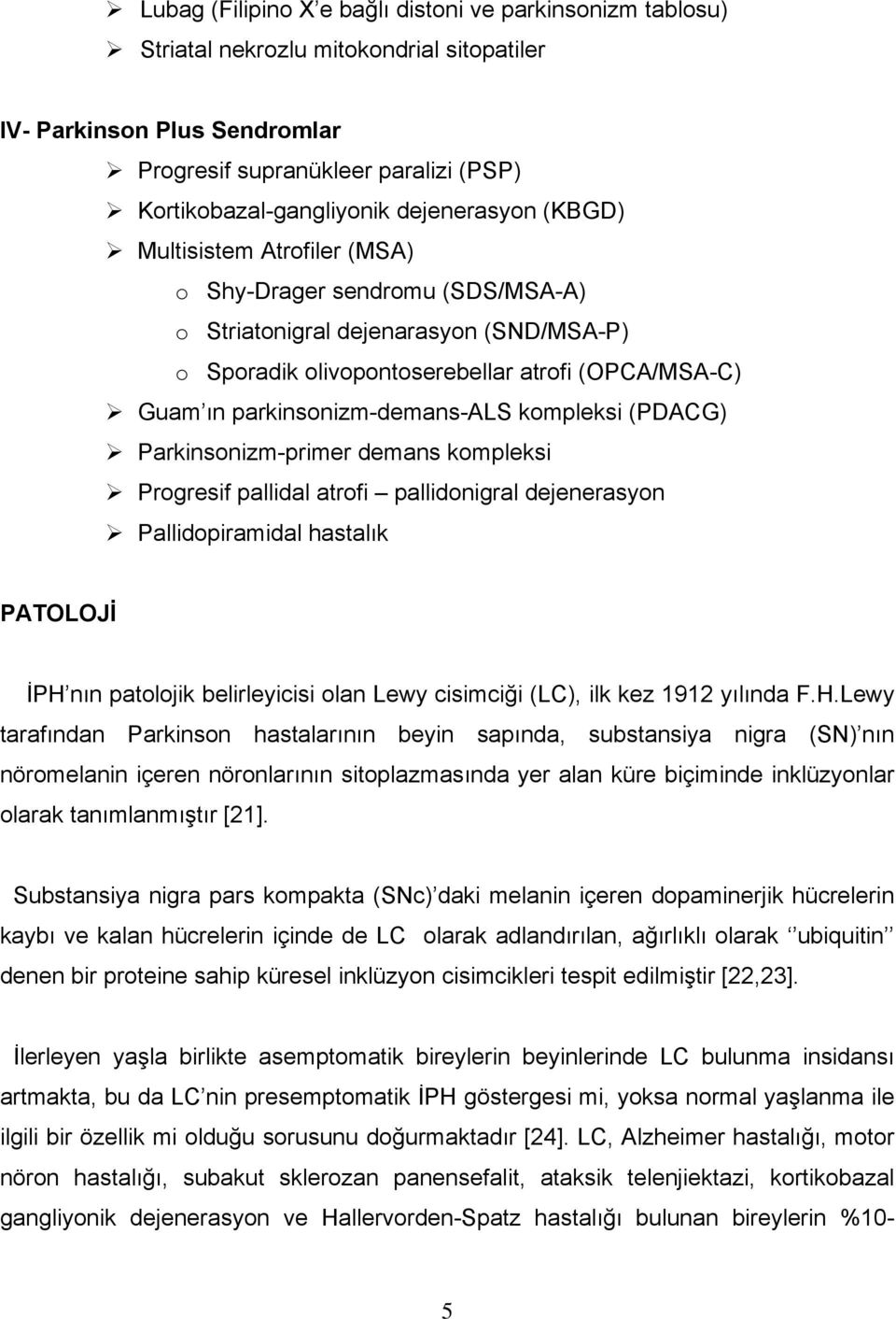 parkinsonizm-demans-als kompleksi (PDACG) Parkinsonizm-primer demans kompleksi Progresif pallidal atrofi pallidonigral dejenerasyon Pallidopiramidal hastalık PATOLOJİ İPH nın patolojik belirleyicisi