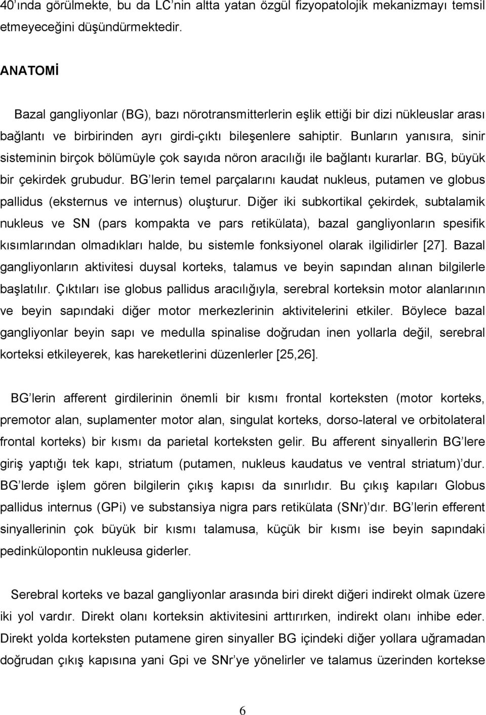 Bunların yanısıra, sinir sisteminin birçok bölümüyle çok sayıda nöron aracılığı ile bağlantı kurarlar. BG, büyük bir çekirdek grubudur.