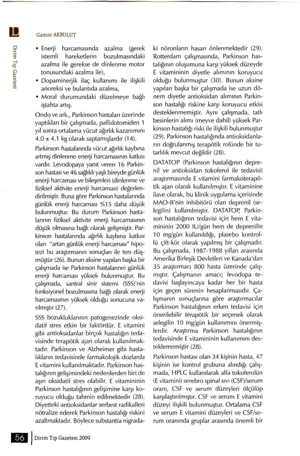 0 ± 4.1 kg olarak saptamışlardır (14). Parkinson hastalarında vücut ağırlık kaybına artmış dinlenme enerji harcamasının katkısı vardır.