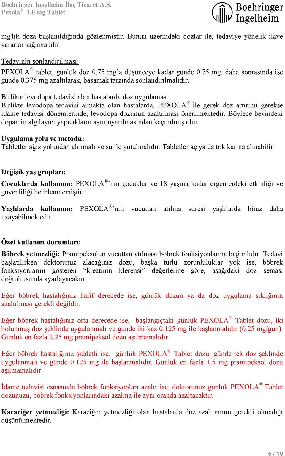 Birlikte levodopa tedavisi alan hastalarda doz uygulaması: Birlikte levodopa tedavisi almakta olan hastalarda, PEXOLA ile gerek doz artırımı gerekse idame tedavisi dönemlerinde, levodopa dozunun