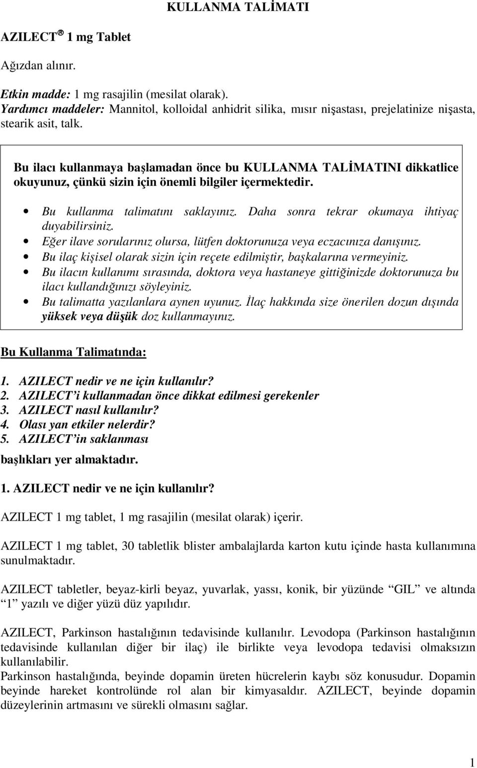 Bu ilacı kullanmaya başlamadan önce bu KULLANMA TALİMATINI dikkatlice okuyunuz, çünkü sizin için önemli bilgiler içermektedir. Bu kullanma talimatını saklayınız.