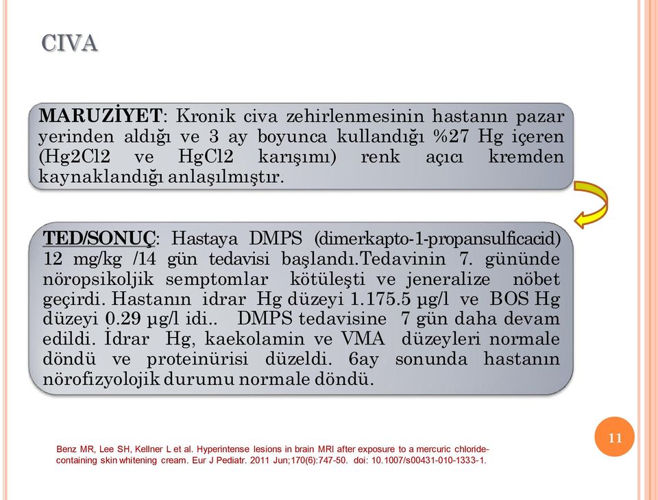 Hastanın idrar Hg düzeyi 1.175.5 μg/l ve BOS Hg düzeyi 0.29 μg/l idi.. DMPS tedavisine 7 gün daha devam edildi. İdrar Hg, kaekolamin ve VMA düzeyleri normale döndü ve proteinürisi düzeldi.