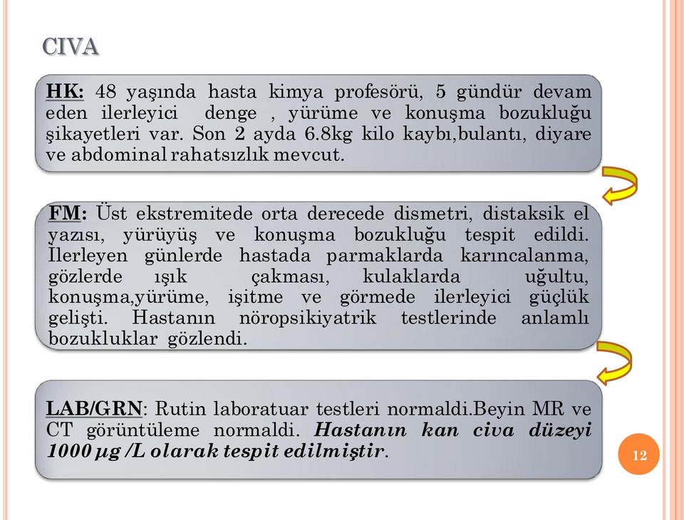 FM: Üst ekstremitede orta derecede dismetri, distaksik el yazısı, yürüyüş ve konuşma bozukluğu tespit edildi.