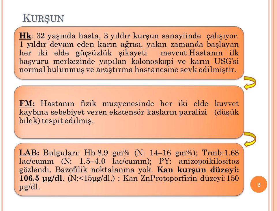 FM: Hastanın fizik muayenesinde her iki elde kuvvet kaybına sebebiyet veren ekstensör kasların paralizi (düşük bilek) tespit edilmiş. LAB: Bulguları: Hb:8.