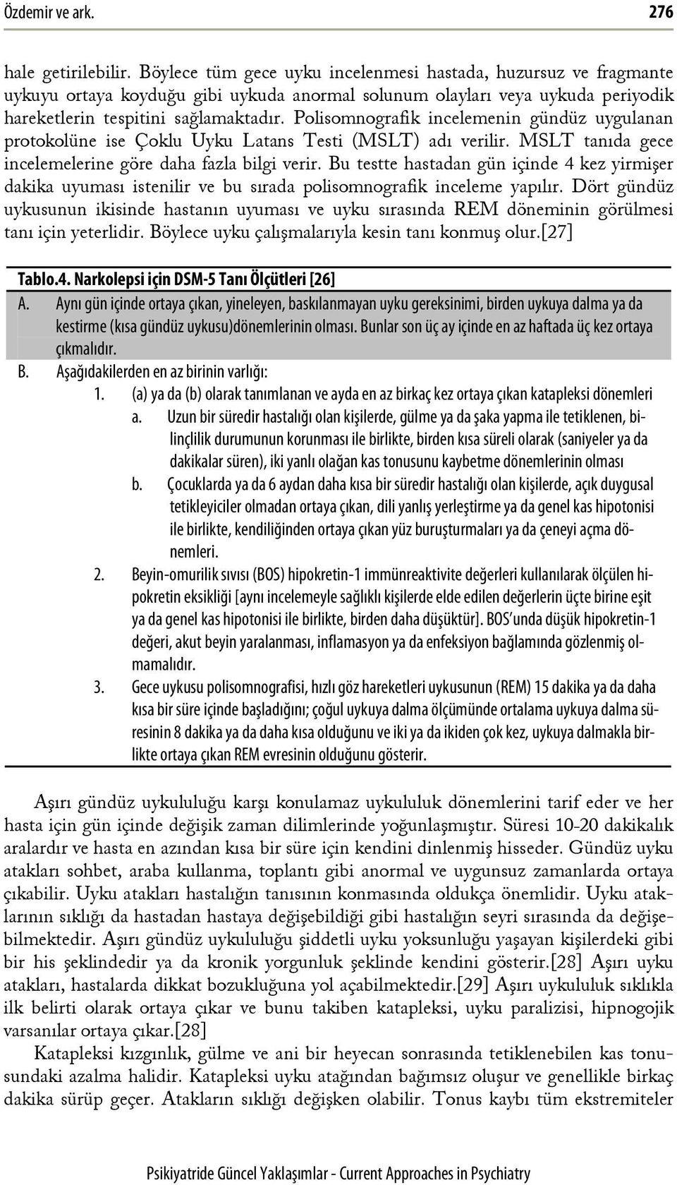 Polisomnografik incelemenin gündüz uygulanan protokolüne ise Çoklu Uyku Latans Testi (MSLT) adı verilir. MSLT tanıda gece incelemelerine göre daha fazla bilgi verir.