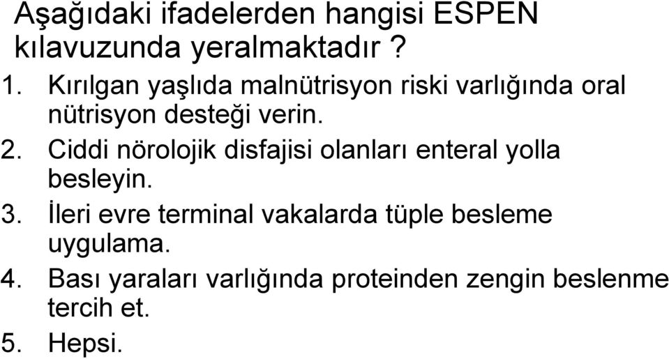 Ciddi nörolojik disfajisi olanları enteral yolla besleyin. 3.