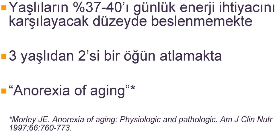 öğün atlamakta Anorexia of aging * *Morley JE.