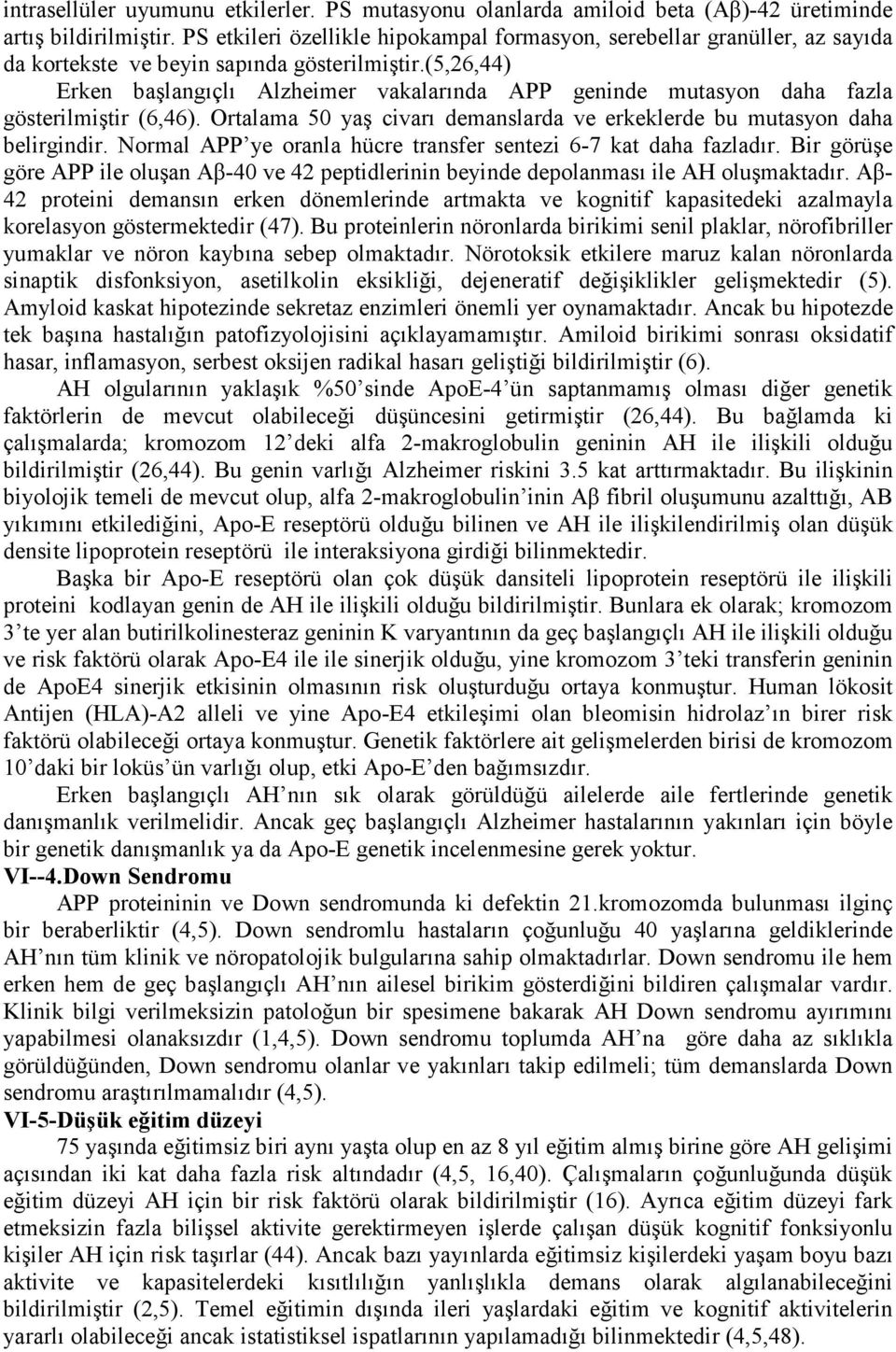 (5,26,44) Erken başlangıçlı Alzheimer vakalarında APP geninde mutasyon daha fazla gösterilmiştir (6,46). Ortalama 50 yaş civarı demanslarda ve erkeklerde bu mutasyon daha belirgindir.