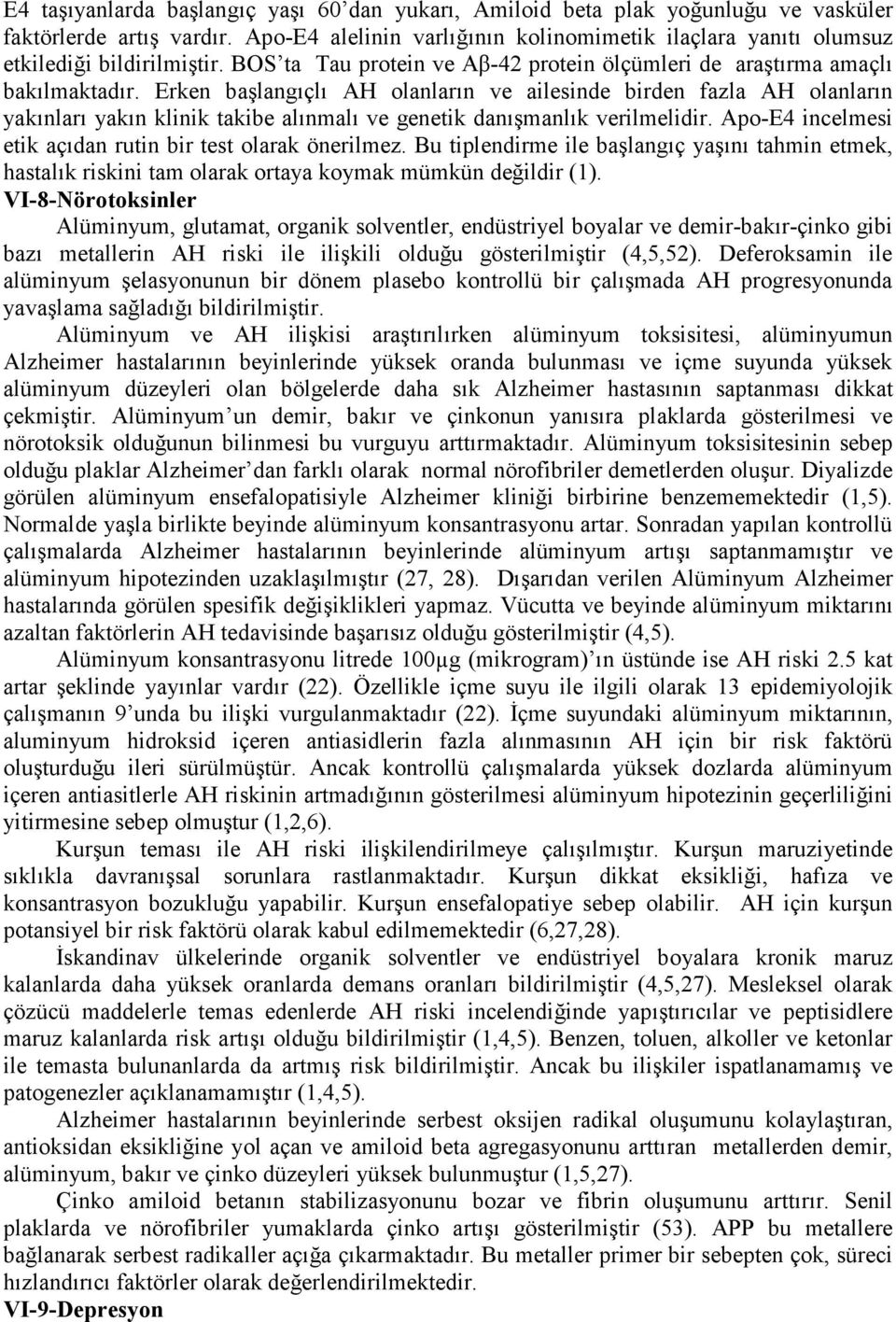 Erken başlangıçlı AH olanların ve ailesinde birden fazla AH olanların yakınları yakın klinik takibe alınmalı ve genetik danışmanlık verilmelidir.