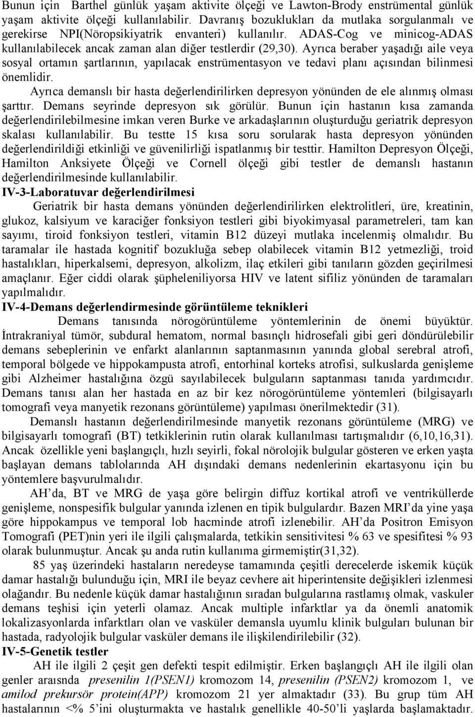 Ayrıca beraber yaşadığı aile veya sosyal ortamın şartlarının, yapılacak enstrümentasyon ve tedavi planı açısından bilinmesi önemlidir.