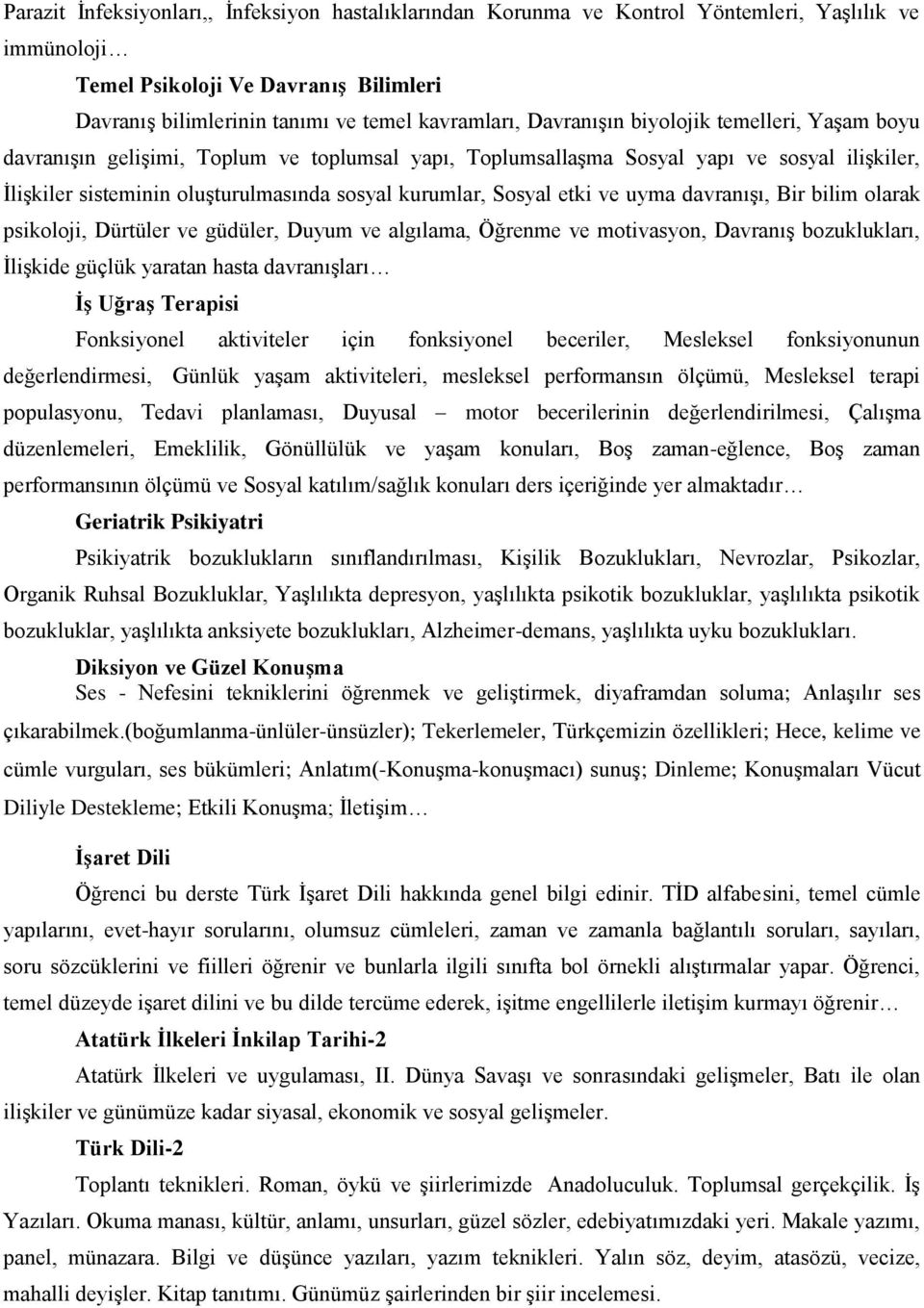 etki ve uyma davranışı, Bir bilim olarak psikoloji, Dürtüler ve güdüler, Duyum ve algılama, Öğrenme ve motivasyon, Davranış bozuklukları, İlişkide güçlük yaratan hasta davranışları İş Uğraş Terapisi