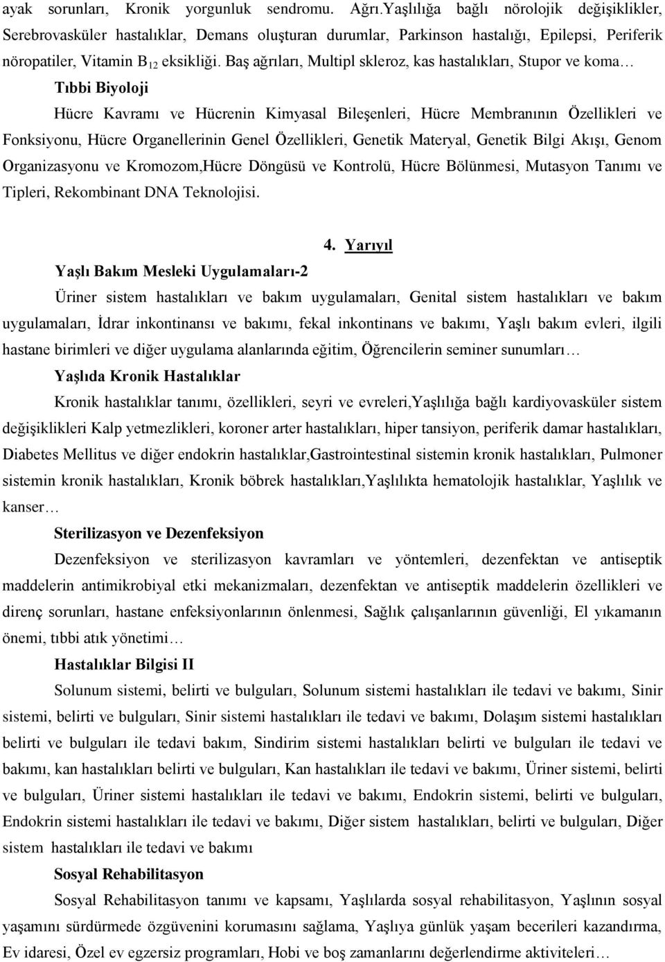 Baş ağrıları, Multipl skleroz, kas hastalıkları, Stupor ve koma Tıbbi Biyoloji Hücre Kavramı ve Hücrenin Kimyasal Bileşenleri, Hücre Membranının Özellikleri ve Fonksiyonu, Hücre Organellerinin Genel