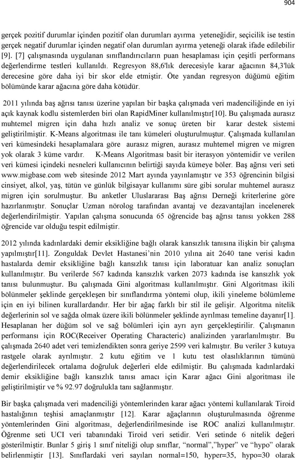 Regresyon 88,6'lık derecesiyle karar ağacının 84,3'lük derecesine göre daha iyi bir skor elde etmiştir. Öte yandan regresyon düğümü eğitim bölümünde karar ağacına göre daha kötüdür.