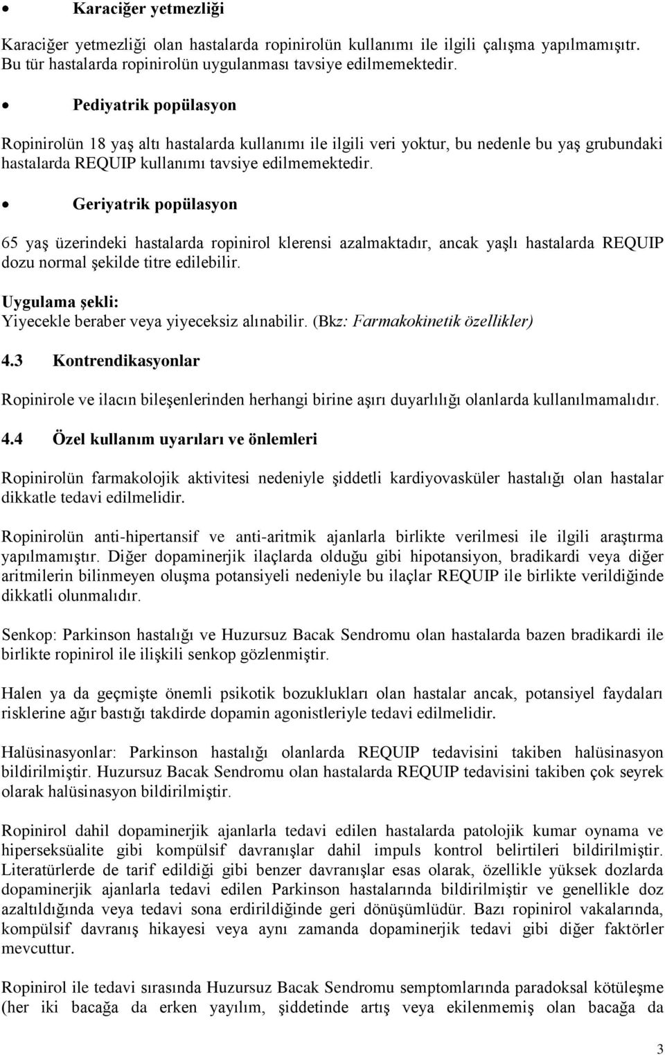 Geriyatrik popülasyon 65 yaş üzerindeki hastalarda ropinirol klerensi azalmaktadır, ancak yaşlı hastalarda REQUIP dozu normal şekilde titre edilebilir.