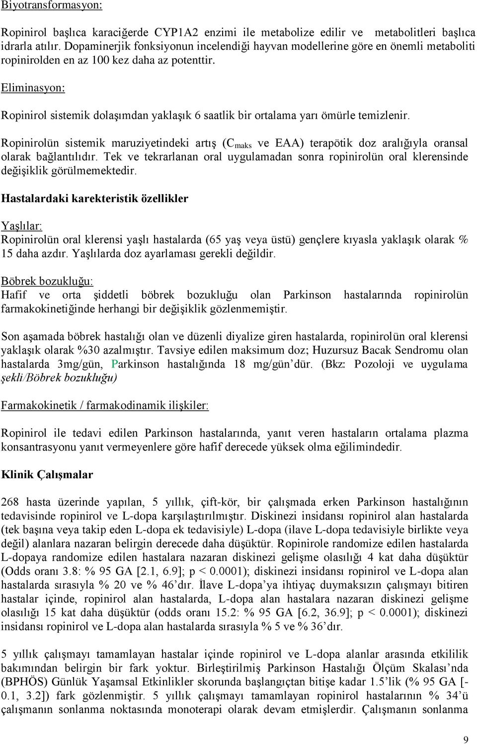 Eliminasyon: Ropinirol sistemik dolaşımdan yaklaşık 6 saatlik bir ortalama yarı ömürle temizlenir.