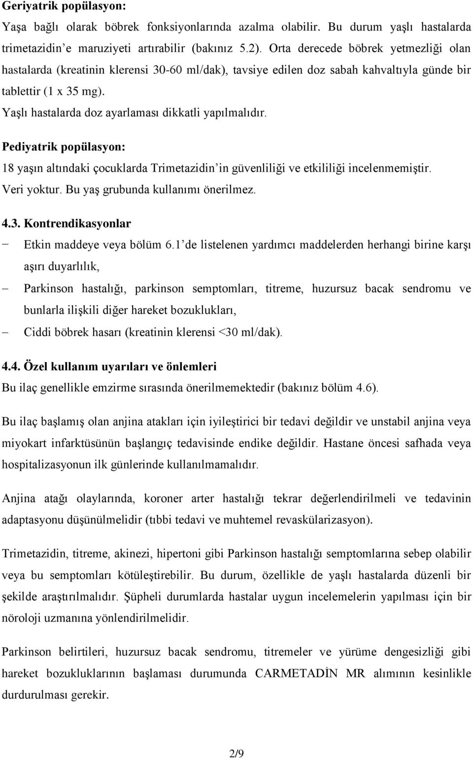 Yaşlı hastalarda doz ayarlaması dikkatli yapılmalıdır. Pediyatrik popülasyon: 18 yaşın altındaki çocuklarda Trimetazidin in güvenliliği ve etkililiği incelenmemiştir. Veri yoktur.