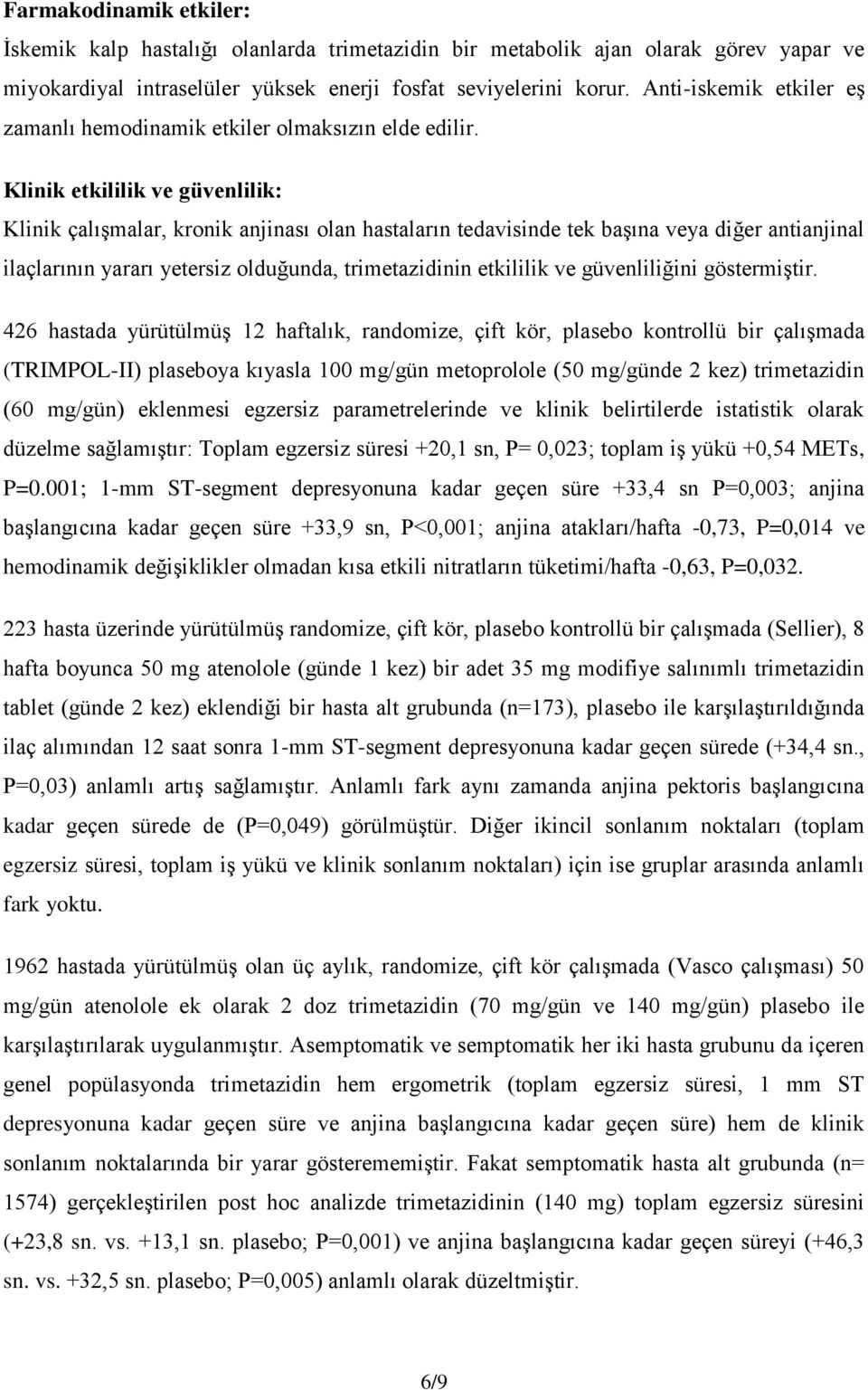 Klinik etkililik ve güvenlilik: Klinik çalışmalar, kronik anjinası olan hastaların tedavisinde tek başına veya diğer antianjinal ilaçlarının yararı yetersiz olduğunda, trimetazidinin etkililik ve