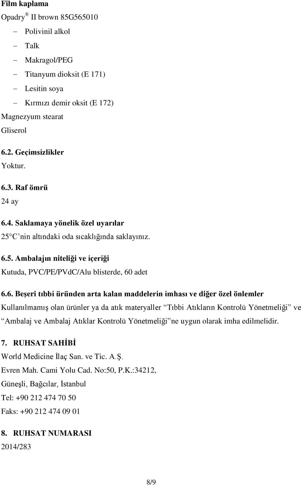 4. Saklamaya yönelik özel uyarılar 25 C nin altındaki oda sıcaklığında saklayınız. 6.