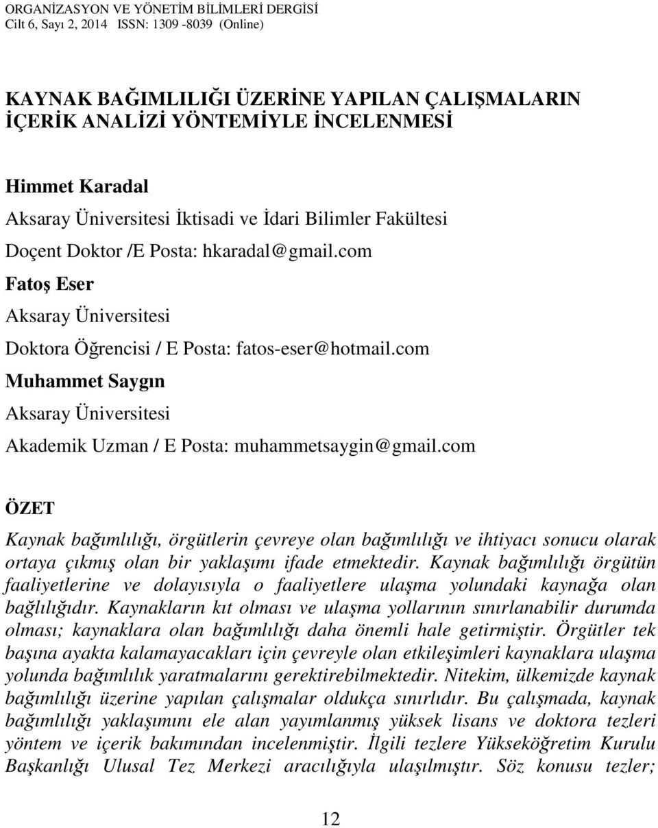 com ÖZET Kaynak bağımlılığı, örgütlerin çevreye olan bağımlılığı ve ihtiyacı sonucu olarak ortaya çıkmış olan bir yaklaşımı ifade etmektedir.