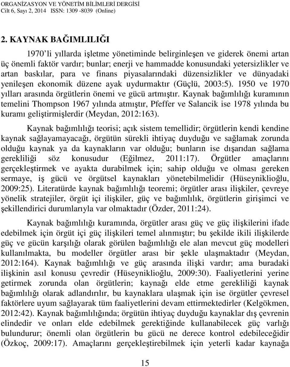 Kaynak bağımlılığı kuramının temelini Thompson 1967 yılında atmıştır, Pfeffer ve Salancik ise 1978 yılında bu kuramı geliştirmişlerdir (Meydan, 2012:163).