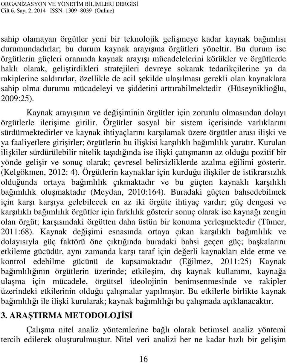 özellikle de acil şekilde ulaşılması gerekli olan kaynaklara sahip olma durumu mücadeleyi ve şiddetini arttırabilmektedir (Hüseyniklioğlu, 2009:25).