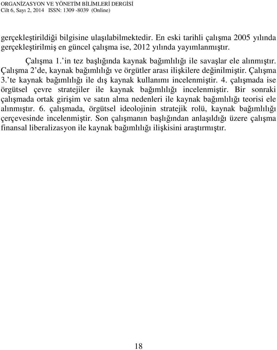 te kaynak bağımlılığı ile dış kaynak kullanımı incelenmiştir. 4. çalışmada ise örgütsel çevre stratejiler ile kaynak bağımlılığı incelenmiştir.