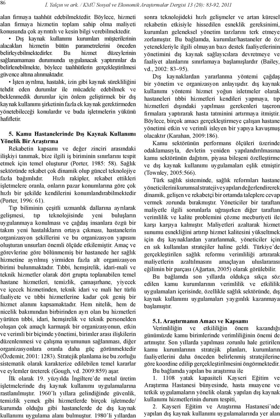 Dış kaynak kullanımı kurumları müşterilerinin alacakları hizmetin bütün parametrelerini önceden belirleyebilmektedirler.