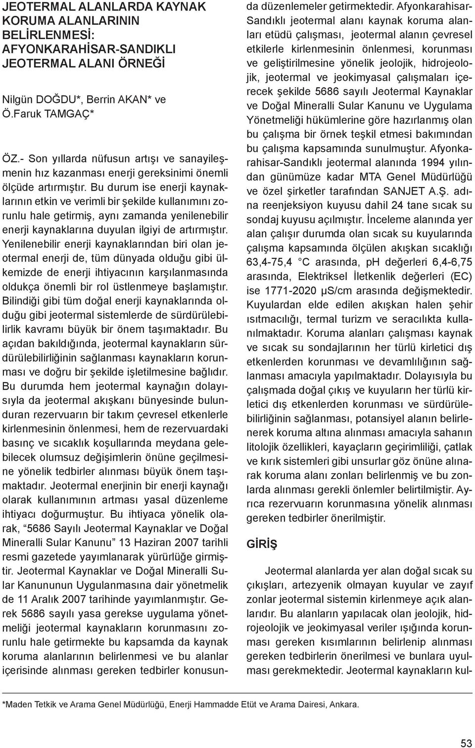 Bu durum ise enerji kaynaklarının etkin ve verimli bir şekilde kullanımını zorunlu hale getirmiş, aynı zamanda yenilenebilir enerji kaynaklarına duyulan ilgiyi de artırmıştır.