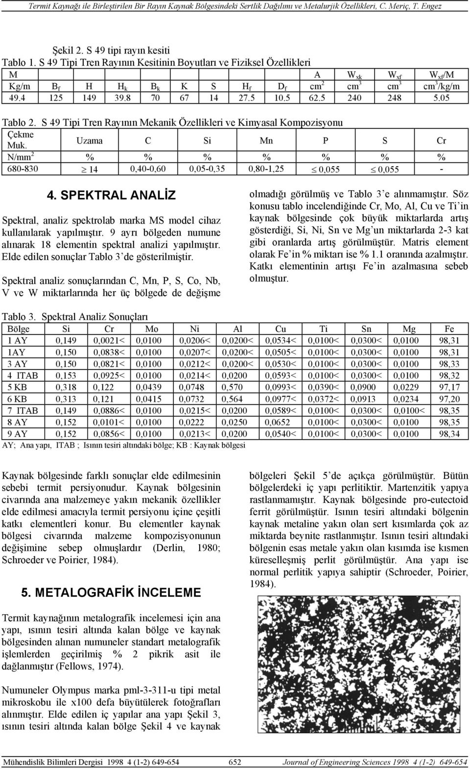 Uzama C Si Mn P S Cr N/mm 2 % % % % % % % 680-830 14 0,40-0,60 0,05-0,35 0,80-1,25 0,055 0,055-4. SPEKTRAL ANALİZ Spektral, analiz spektrolab marka MS model cihaz kullanılarak yapılmıştır.