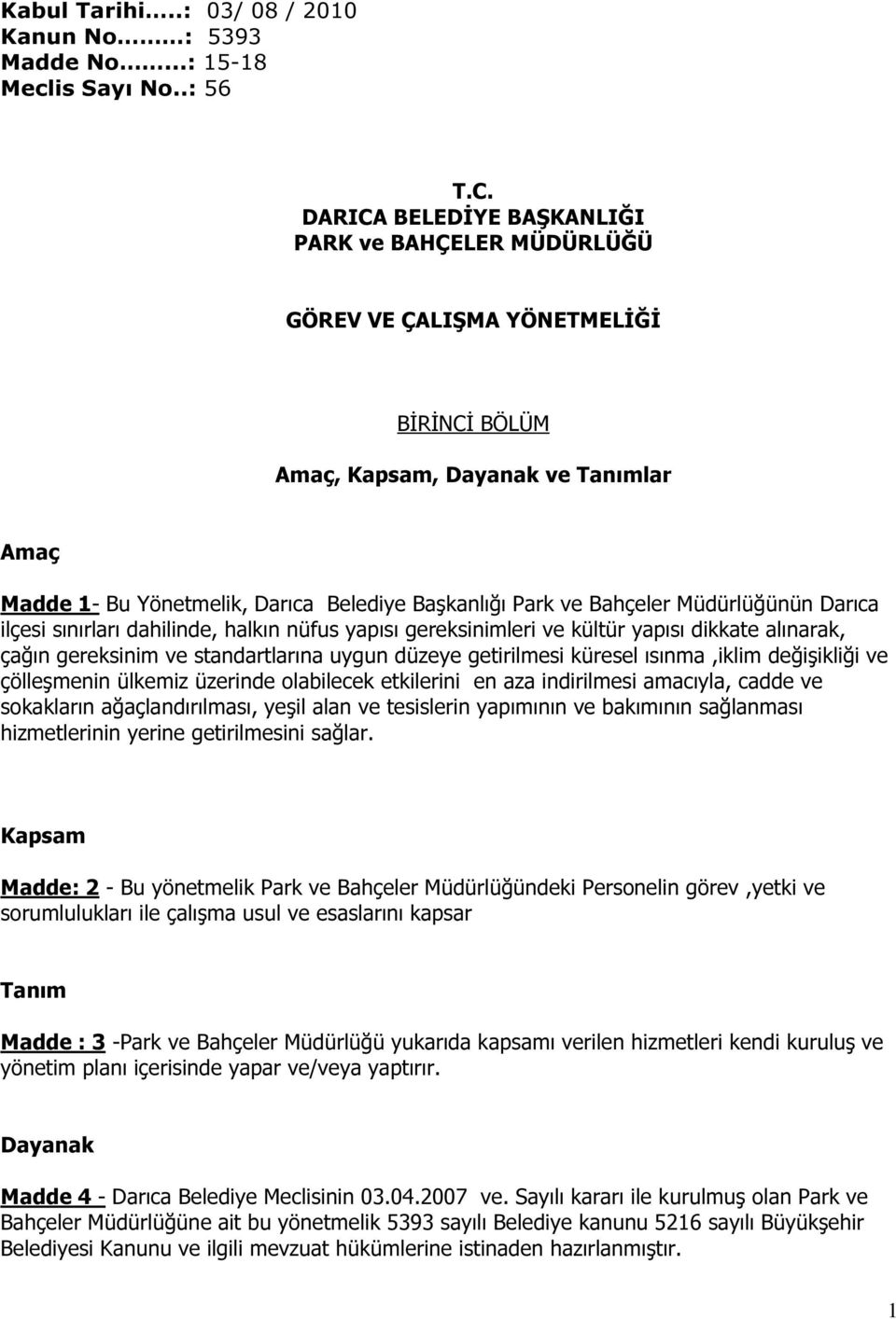 Bahçeler Müdürlüğünün Darıca ilçesi sınırları dahilinde, halkın nüfus yapısı gereksinimleri ve kültür yapısı dikkate alınarak, çağın gereksinim ve standartlarına uygun düzeye getirilmesi küresel