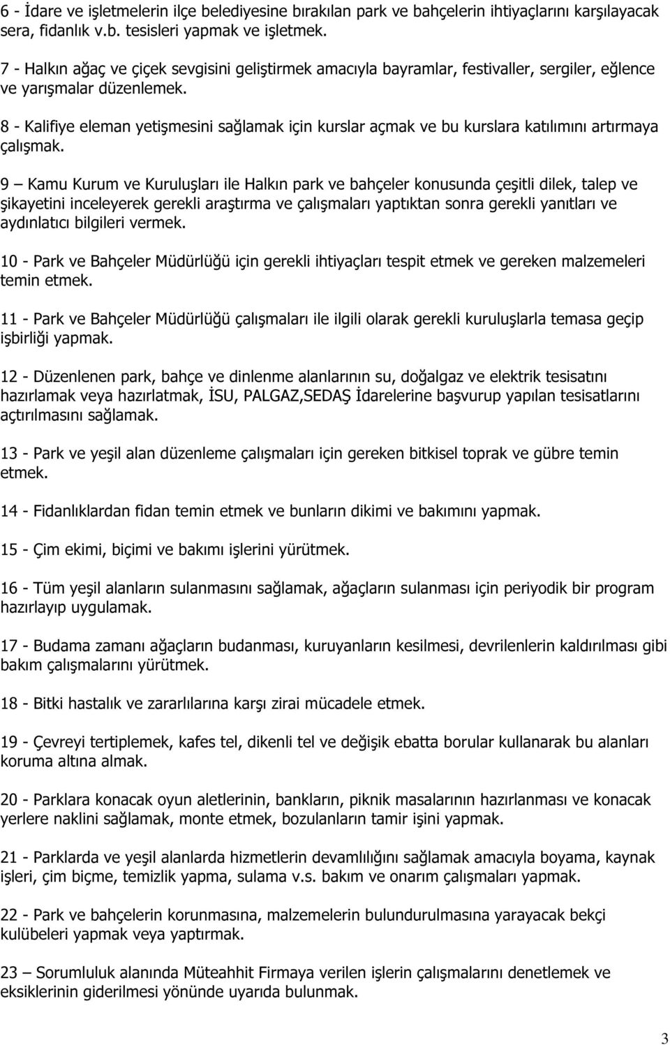 8 - Kalifiye eleman yetişmesini sağlamak için kurslar açmak ve bu kurslara katılımını artırmaya çalışmak.