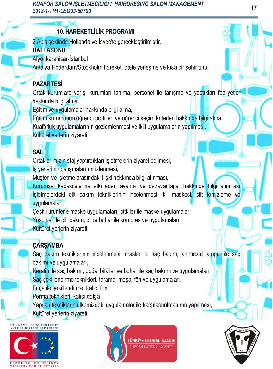 faaliyetler hakkında bilgi alma, Eğitim ve uygulamalar hakkında bilgi alma, Eğitim kurumunun öğrenci profilleri ve öğrenci seçim kriterleri hakkında bilgi alma, Kuaförlük uygulamalarının