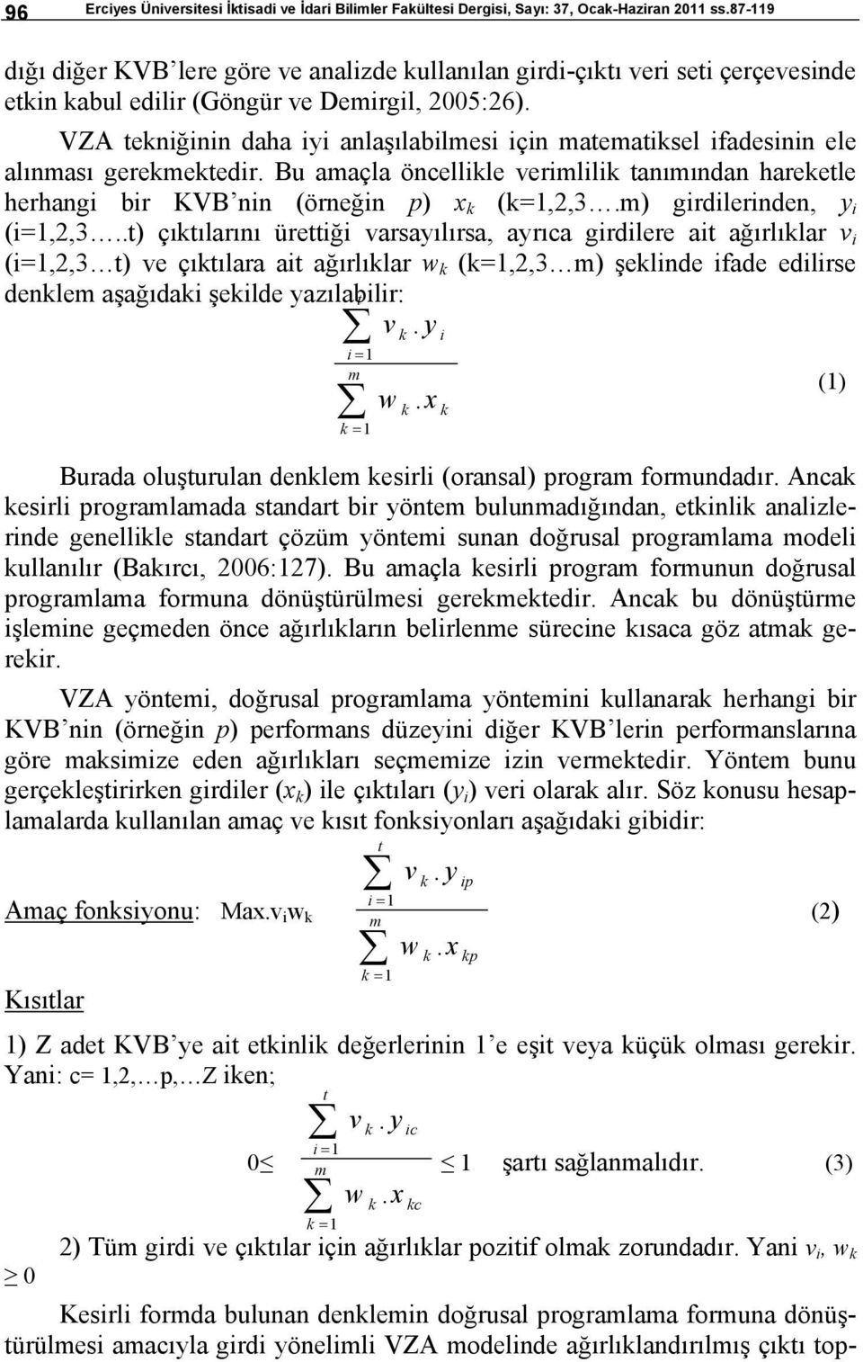 VZA tekniğinin daha iyi anlaşılabilmesi için matematiksel ifadesinin ele alınması gerekmektedir. Bu amaçla öncellikle verimlilik tanımından hareketle herhangi bir KVB nin (örneğin p) x k (k=1,2,3.