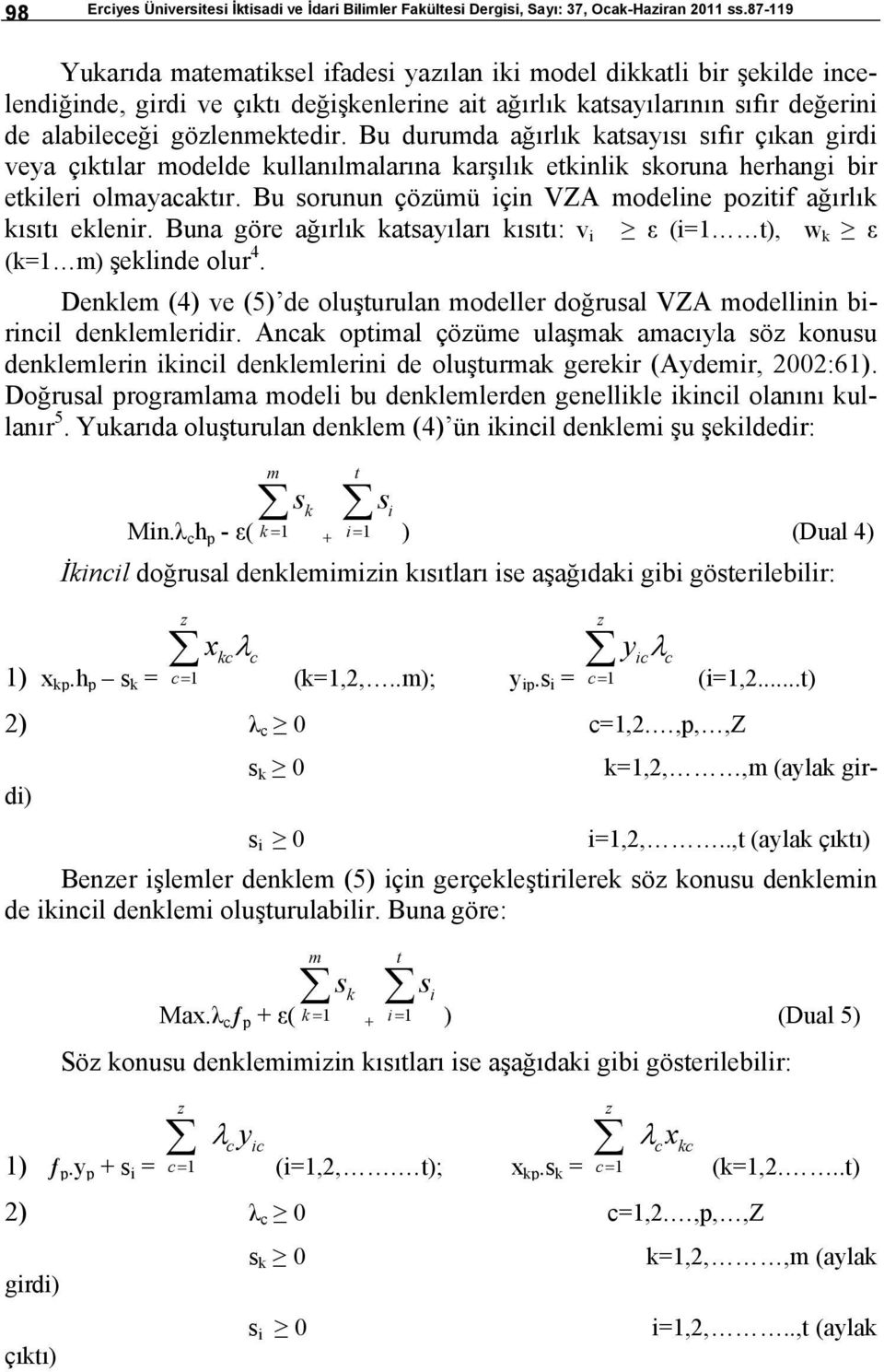 Bu durumda ağırlık katsayısı sıfır çıkan girdi veya çıktılar modelde kullanılmalarına karşılık etkinlik skoruna herhangi bir etkileri olmayacaktır.