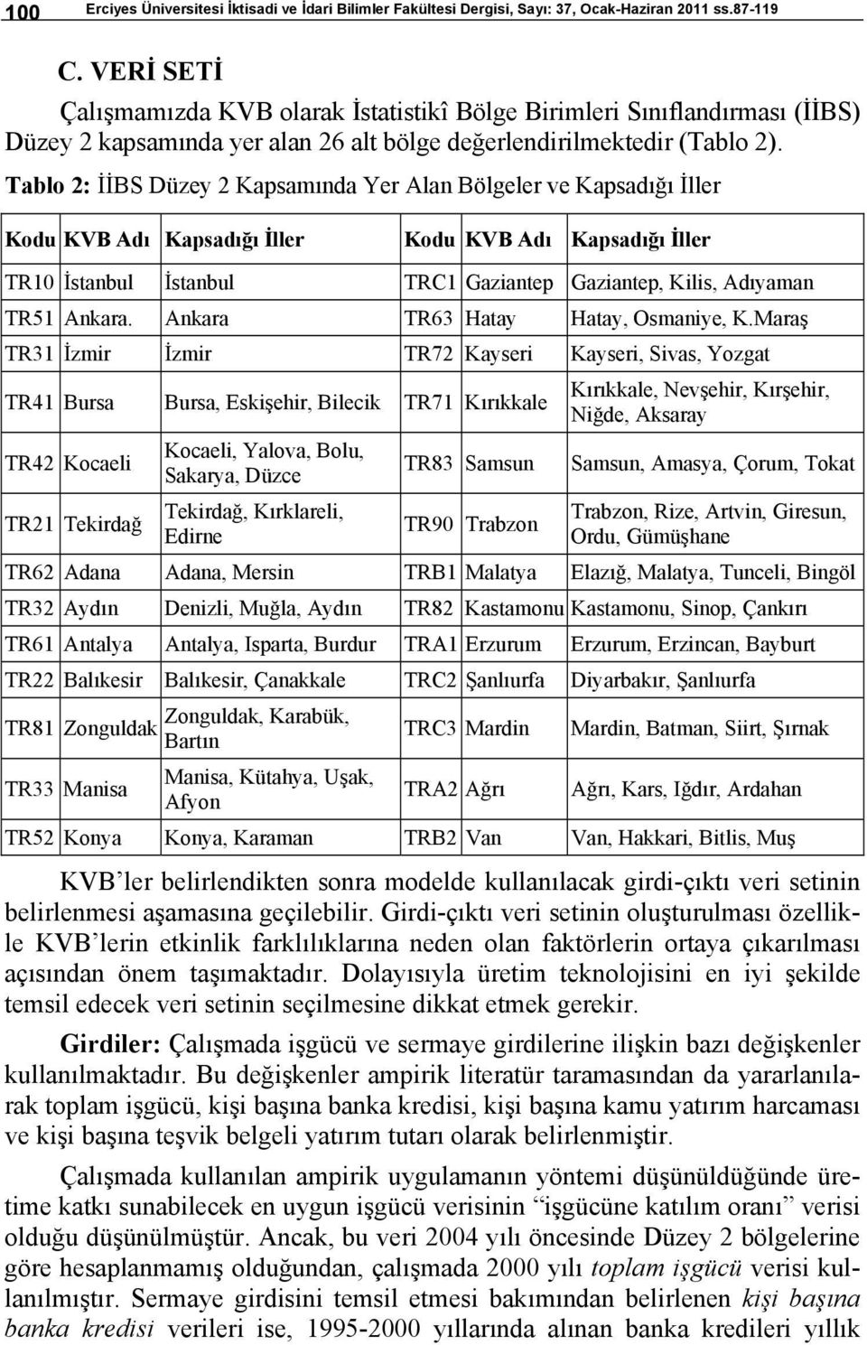 Tablo 2: İİBS Düzey 2 Kapsamında Yer Alan Bölgeler ve Kapsadığı İller Kodu KVB Adı Kapsadığı İller Kodu KVB Adı Kapsadığı İller TR10 İstanbul İstanbul TRC1 Gaziantep Gaziantep, Kilis, Adıyaman TR51