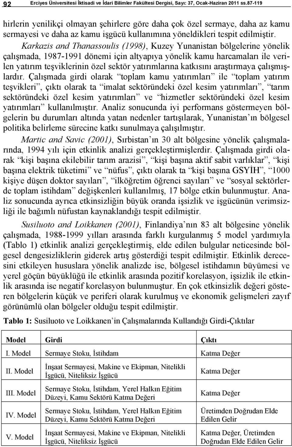 Karkazis and Thanassoulis (1998), Kuzey Yunanistan bölgelerine yönelik çalışmada, 1987-1991 dönemi için altyapıya yönelik kamu harcamaları ile verilen yatırım teşviklerinin özel sektör yatırımlarına