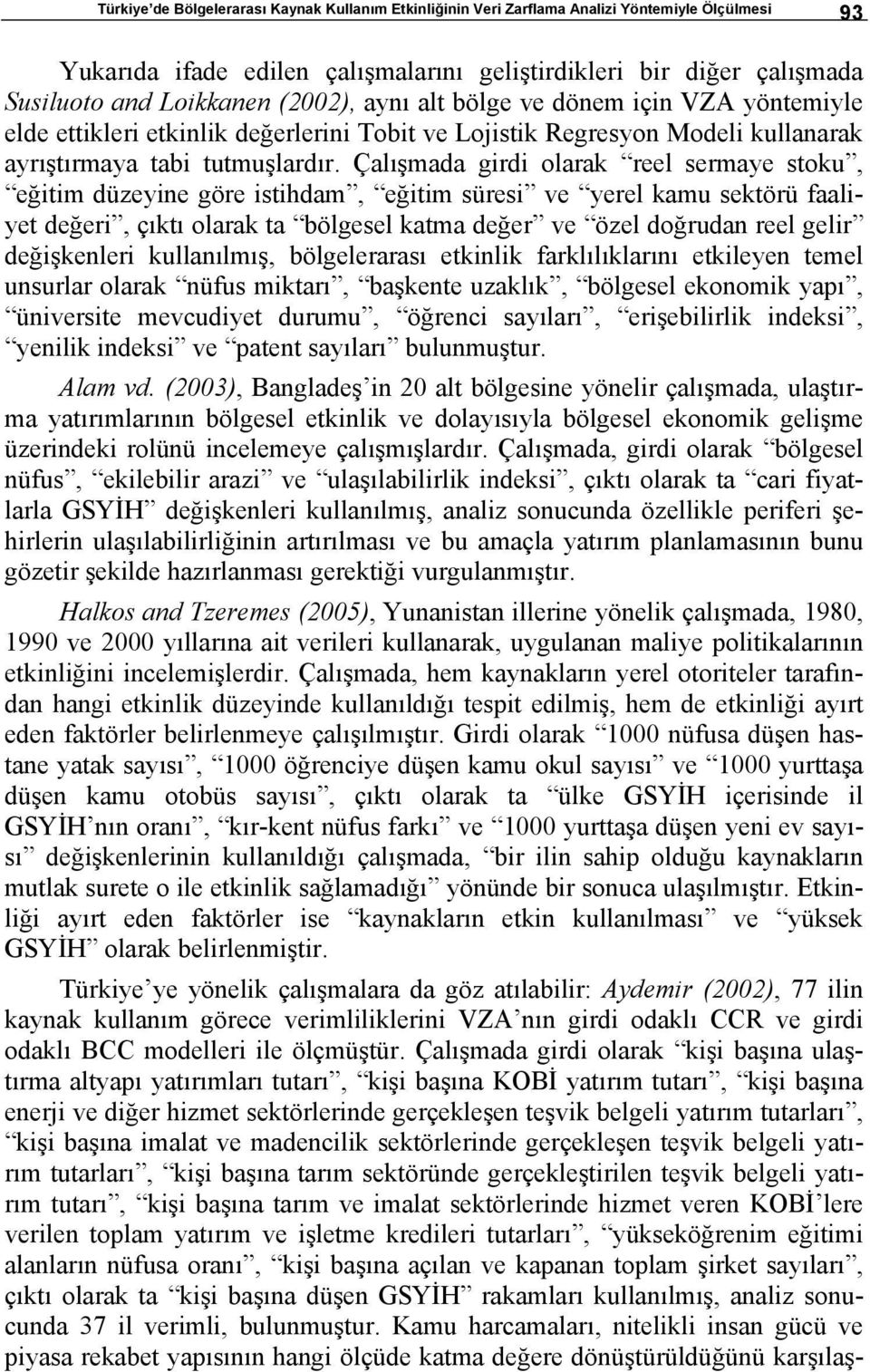 Çalışmada girdi olarak reel sermaye stoku, eğitim düzeyine göre istihdam, eğitim süresi ve yerel kamu sektörü faaliyet değeri, çıktı olarak ta bölgesel katma değer ve özel doğrudan reel gelir