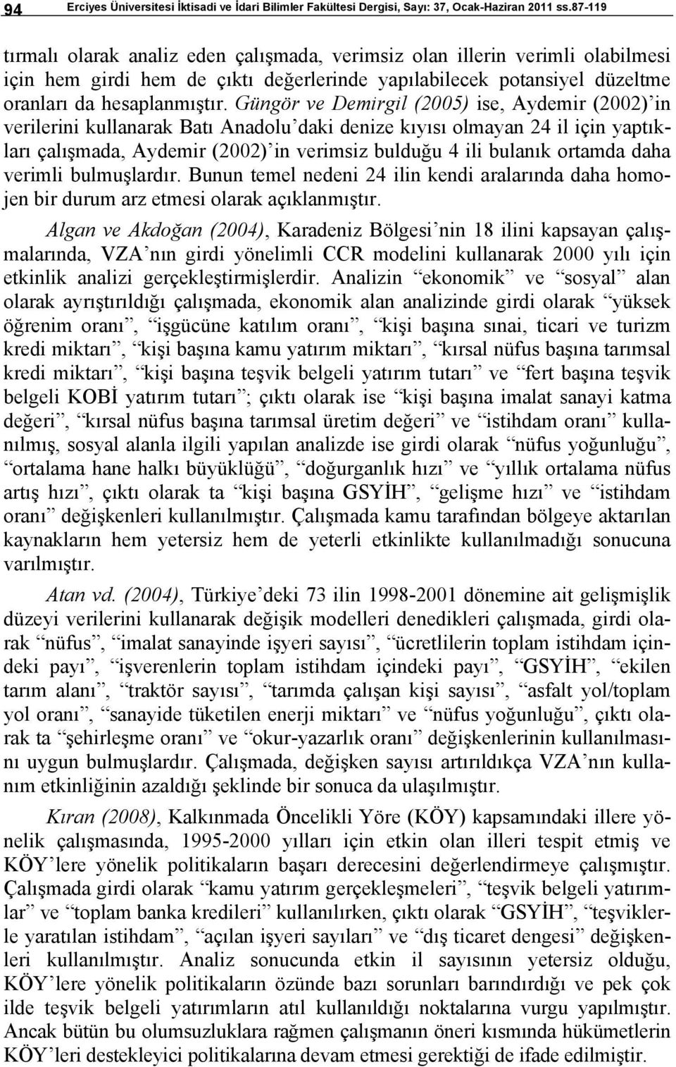 Güngör ve Demirgil (2005) ise, Aydemir (2002) in verilerini kullanarak Batı Anadolu daki denize kıyısı olmayan 24 il için yaptıkları çalışmada, Aydemir (2002) in verimsiz bulduğu 4 ili bulanık