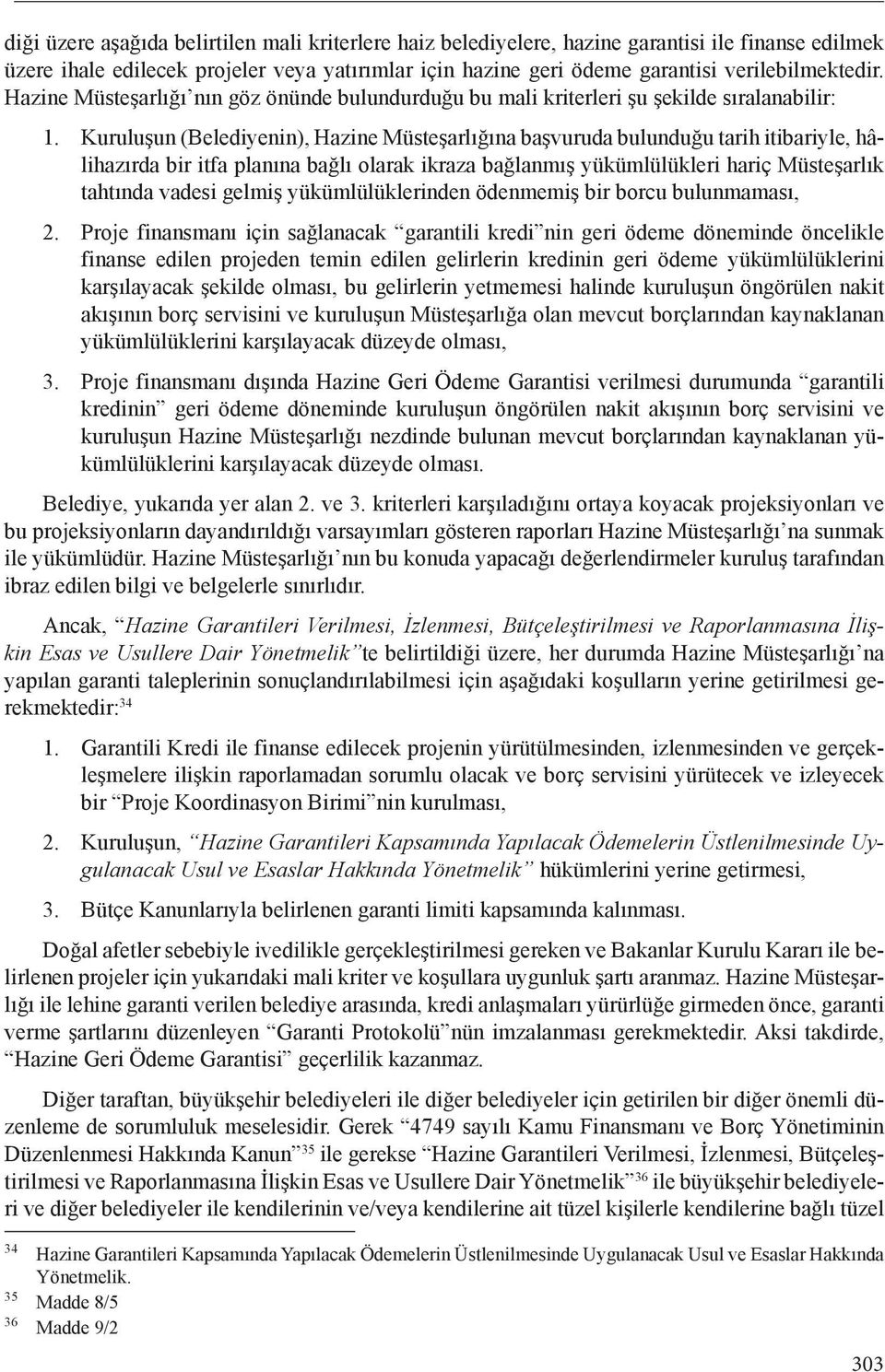 Kuruluşun (Belediyenin), Hazine Müsteşarlığına başvuruda bulunduğu tarih itibariyle, hâlihazırda bir itfa planına bağlı olarak ikraza bağlanmış yükümlülükleri hariç Müsteşarlık tahtında vadesi gelmiş