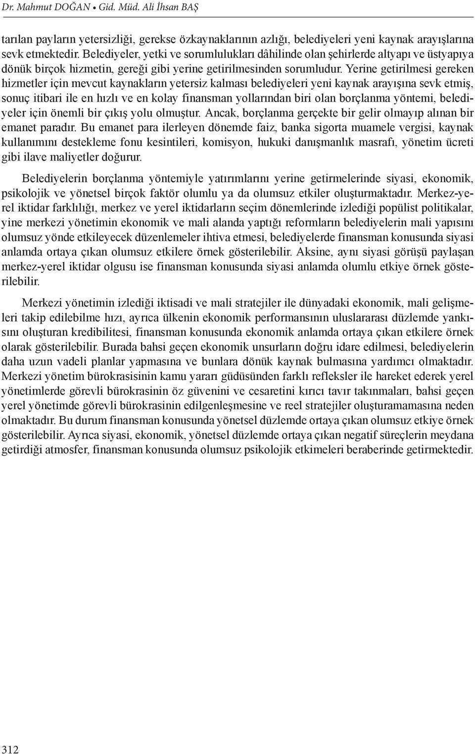 Yerine getirilmesi gereken hizmetler için mevcut kaynakların yetersiz kalması belediyeleri yeni kaynak arayışına sevk etmiş, sonuç itibari ile en hızlı ve en kolay finansman yollarından biri olan